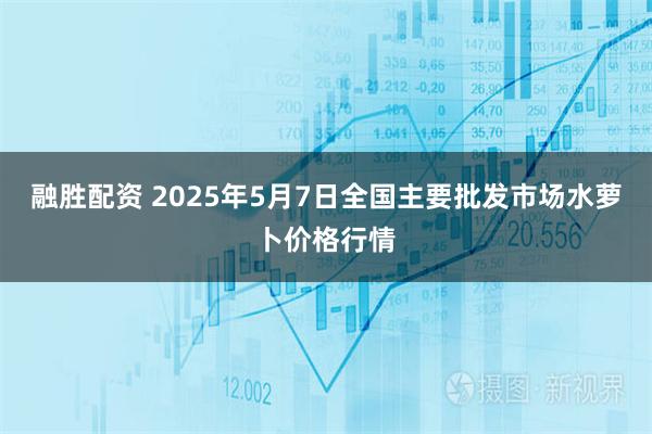 融胜配资 2025年5月7日全国主要批发市场水萝卜价格行情